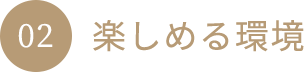02 楽しめる環境